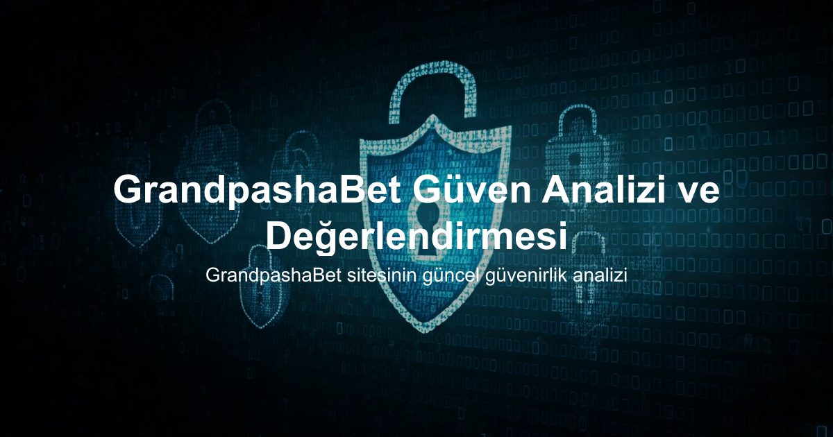 GrandpashaBet Güven Analizi ve Değerlendirmesi