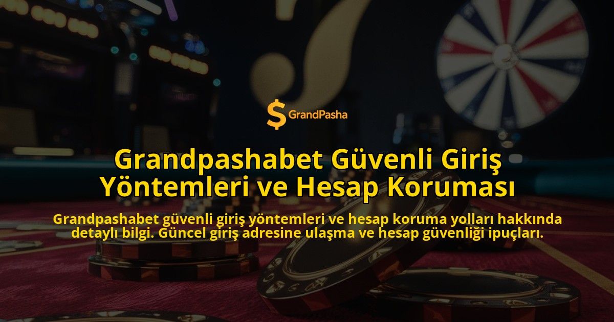 Grandpashabet-Gvenli-Giri-Yntemleri-ve-Hesap-Korumas-overlay-1768334927.jpg