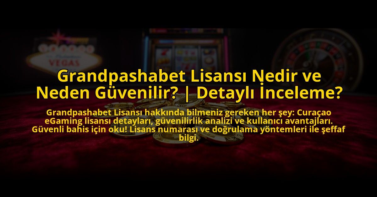 Grandpashabet-Lisansi-Nedir-ve-Neden-Guvenilir-Detayli-Inceleme-overlay-1773697757.jpg