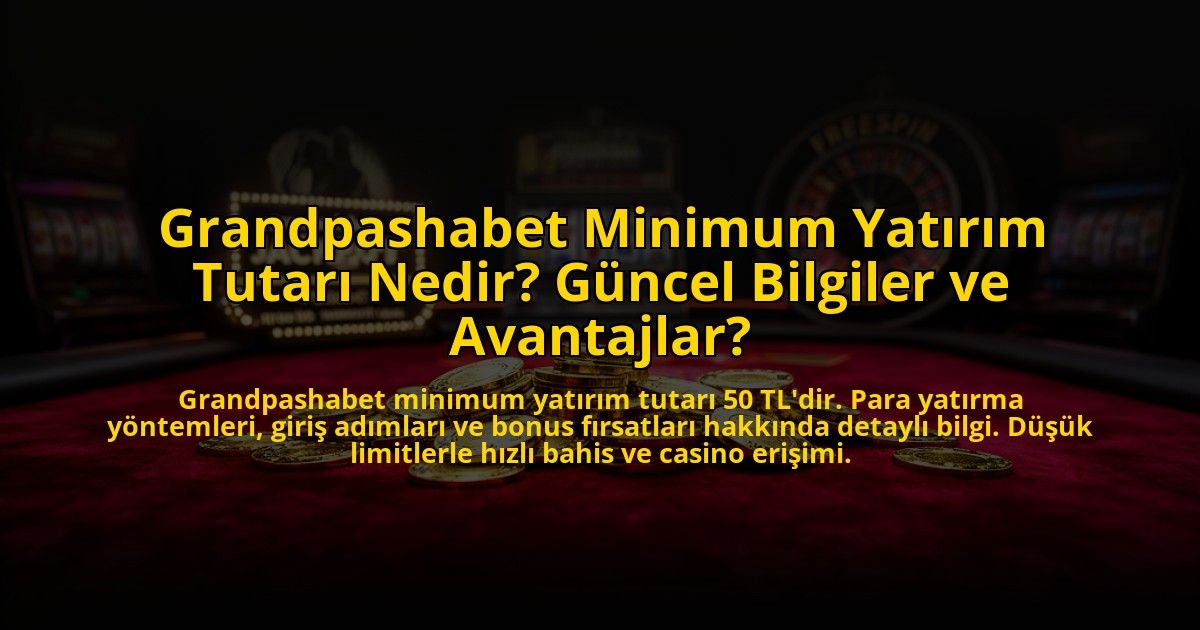 Grandpashabet-Minimum-Yatirim-Tutari-Nedir-Guncel-Bilgiler-ve-Avantajlar-overlay-1773542707.jpg