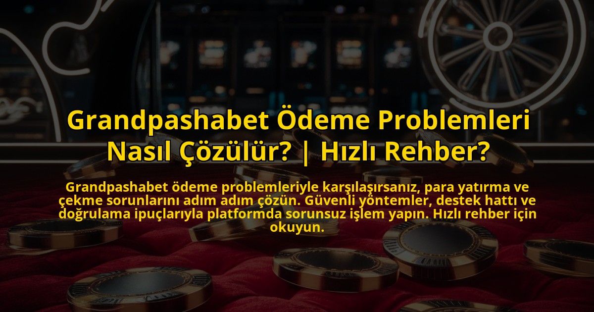 Grandpashabet-Odeme-Problemleri-Nasil-Cozulur-Hizli-Rehber-overlay-1772890964.jpg