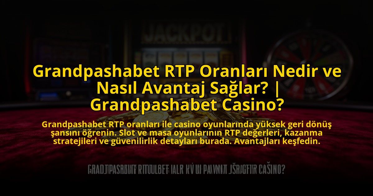 Grandpashabet-RTP-Oranlari-Nedir-ve-Nasil-Avantaj-Saglar-Grandpashabet-Casino-overlay-1773546338.jpg